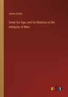 Great Ice Age, and Its Relation to the Antiquity of Man 3368826646 Book Cover