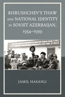 Khrushchev's Thaw and National Identity in Soviet Azerbaijan, 1954-1959 1498508138 Book Cover