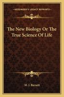 The New Biology, Or, the True Science of Life 127730615X Book Cover