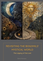 Revisiting the Bogomils' Mystical World: The Legacy of the Lost 3384168690 Book Cover