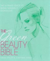 The Green Beauty Bible: The Ultimate Guide to Being Naturally Gorgeous 1856267350 Book Cover
