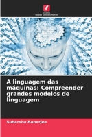 A linguagem das máquinas: Compreender grandes modelos de linguagem (Portuguese Edition) 6209045545 Book Cover