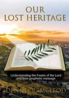 Our Lost Heritage: Understanding the Feasts of the Lord and their Prophetic Message 0473513021 Book Cover