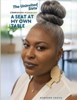 The Uninvited Sista' A Seat at My Own Table Companion Workbook B0H8ZTRZNM Book Cover
