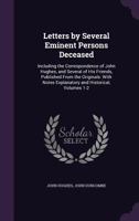 Letters by Several Eminent Persons Deceased: Including the Correspondence of John Hughes, and Several of His Friends, Published from the Originals: With Notes Explanatory and Historical, Volumes 1-2 1358928274 Book Cover