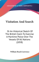 Visitation and Search; or, an Historical Sketch of the British Claim to Exercise a Maritime Police Over the Vessels of all Nations, in Peace as Well as in war .. 0548563926 Book Cover