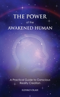 The Power of the Awakened Human: A Practical Guide to Conscious Reality Creation 1738334201 Book Cover