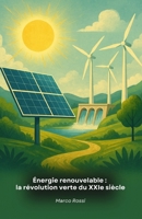 Énergie renouvelable : la révolution verte du XXIe siècle: Guide complet des technologies innovantes qui transforment notre rapport à l'énergie et à l'environnement B0FVFVV6Z3 Book Cover