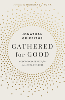 Gathered for Good: God’s Good Design for the Local Church 1430096322 Book Cover