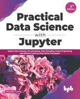 Practical Data Science with Jupyter: Explore Data Cleaning, Pre-processing, Data Wrangling, Feature Engineering and Machine Learning using Python and Jupyter 9389898064 Book Cover
