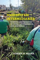 Food System Intermediaries: Bonding and Bridging in China, Latin America, and Australia 0262553511 Book Cover