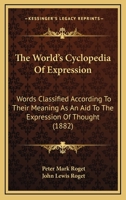 The World's Cyclopedia Of Expression: Words Classified According To Their Meaning As An Aid To The Expression Of Thought 1341370046 Book Cover