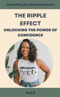 The Ripple Effect: Unlocking the Power of Confidence B0CR83M8WD Book Cover