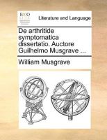 De arthritide symptomatica dissertatio. Auctore Guilhelmo Musgrave ... 1140950495 Book Cover