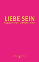 Liebe sein: Wege zu Harmonie und Wohlbefinden 3754359827 Book Cover