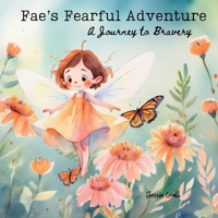 Fae's Fearful Adventure: A Journey to Bravery (Breathe, Feel and Be: A Children's Series) 1068995181 Book Cover