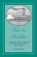 Fair to Middlin': The Antebellum Cotton Trade of the Apalachicola/Chattahoochee River Valley 0817355804 Book Cover