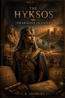 The Hyksos: Pharaohs in Exile (Lost Worlds & Ancient Civilizations) B0H9T3Q52Y Book Cover