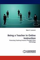 Being a Teacher in Online Instruction: Promoting Teaching Presence Through Video Technology 3844399364 Book Cover