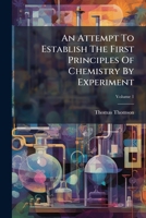An Attempt to Establish, Vol. 1 of 2: The First Principles of Chemistry 1179394569 Book Cover