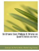 Un drame sous Philippe II; drame en quatre actes en vers 1140644793 Book Cover