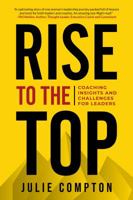 Rise To The Top: Coaching Insights and Challenges for Leaders 0578457636 Book Cover