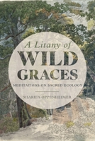 A Litany of Wild Graces: Meditations on Sacred Ecology 1954744625 Book Cover