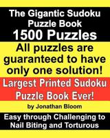 The Gigantic Sudoku Puzzle Book. 1500 Puzzles. Easy Through Challenging to Nail Biting and Torturous. Largest Printed Sudoku Puzzle Book Ever.: All the Puzzles Are Guaranteed to Have Only One Solution 0981426174 Book Cover