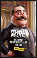 President Big Steve: The Story of Grover Cleveland 125799896X Book Cover