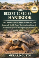 THE DESERT TORTOISE HANDBOOK: The Complete Guide to Desert Tortoise Care, Diet, Housing & Health: Expert Tips, Legal Insights, and Proven Strategies for Raising a Happy, Healthy Tortoise in Captivity B0GCBTJD55 Book Cover