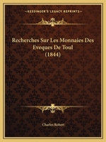 Recherches Sur Les Monnaies Des Eveques De Toul (1844) 1167436970 Book Cover