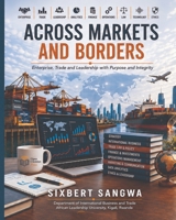 Across Markets and Borders: Enterprise, Trade and Leadership with Purpose and Integrity B0HHJ1JRLP Book Cover