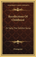 Recollections Of Childhood: Or Sally, The Faithful Nurse 054840724X Book Cover