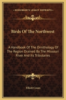 Birds of the North-West: A Hand-Book of American Ornithology, Containing Accounts of All the Birds Inhabiting the Great Missouri Valley, and Many Others, Together Representing a Large Majority of the  B0BM8D78NL Book Cover