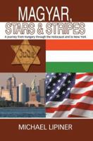 Magyar, Stars & Stripes: A journey from Hungary through the Holocaust and to New York 059534934X Book Cover