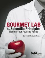 Gourmet Lab: The Scientific Principles Behind Your Favorite Foods 1936137089 Book Cover