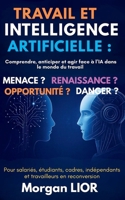 Travail et Intelligence Artificielle : MENACE OU RENAISSANCE OU OPPORTUNITÉ ou DANGER ?: Comprendre, anticiper et agir face à l’IA dans le monde du ... travailleurs en reconversion (French Edition) B0FJ6JN7G7 Book Cover