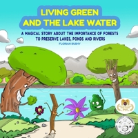 Living Green and the Lake Water: A Magical Story About Teamwork and the Importance of Forests to Preserve Lakes, Ponds and Rivers B0CMV66P95 Book Cover