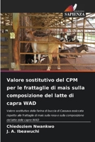 Valore sostitutivo del CPM per le frattaglie di mais sulla composizione del latte di capra WAD (Italian Edition) 620772318X Book Cover
