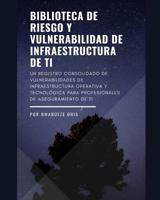 Biblioteca de Riesgo Y Vulnerabilidad de Infraestructura de Ti: Un Registro Consolidado de Vulnerabilidades de Infraestructura Operativa Y Tecnol 1731483082 Book Cover