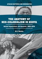 The Anatomy of Neo-Colonialism in Kenya: British Imperialism and Kenyatta, 1963–1978 3319509640 Book Cover