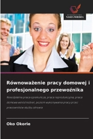 Równowazenie pracy domowej i profesjonalnego przewoznika: Nieodplatna praca opiekuncza, praca reprodukcyjna, praca domowa wsród kobiet, poziom ... pracowników sluzby zdrowia (Polish Edition) 620864223X Book Cover