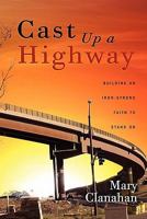 Cast Up a Highway: Building an Iron-Strong Faith to Stand on 1632321858 Book Cover