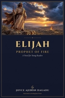 Elijah-The prophet of fire: ELIJAH B0H4KZYVC8 Book Cover