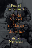 Familial Undercurrents: Untold Stories of Love and Marriage in Modern Iran 1478017775 Book Cover