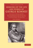 Memoirs of the Life and Works of George Romney: Including Various Letters and Testimonies to His Genius &c.; Also, Some Particulars of the Life of ... and Promising Talents, But of Short Life 1017677182 Book Cover