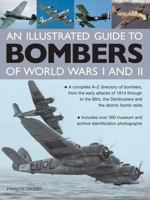 An Illustrated Guide to Bombers of World War I and II: A Complete A-Z Directory of Bombers, from the Early Attacks of 1914 Through to the Blitz, the Dambusters and the Atomic Bomb Raids 0754829154 Book Cover