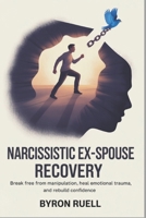Narcissistic ex-spouse recovery: Break Free from Manipulation, Heal Emotional Trauma, and Rebuild Confidence B0FN4RYM6L Book Cover