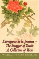 L'Arrogance de La Jeunesse - The Swagger of Youth: A Collection of Verse 1477265945 Book Cover