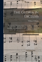 The Gloria in Excelsis: an Extensive Collection of New Church Music, Consisting of Hymn-tunes, Anthems, Sentences, Choruses, and Chants, Including, ... Arrangement of the Elements of Music ... 1015259413 Book Cover